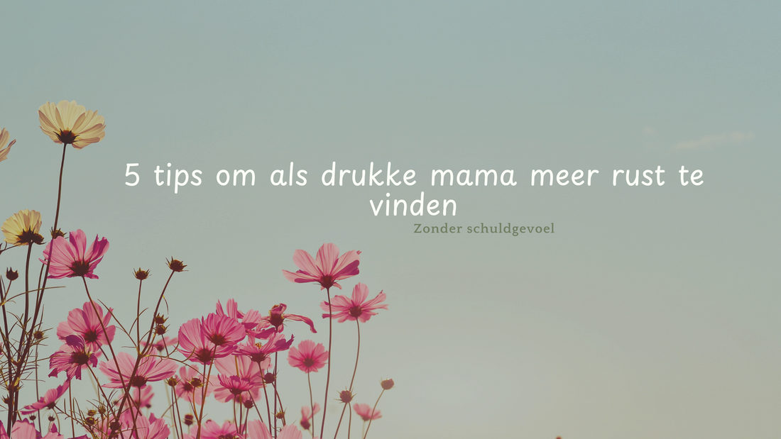 5 tips om als drukke mama meer rust te vinden (zonder schuldgevoel)