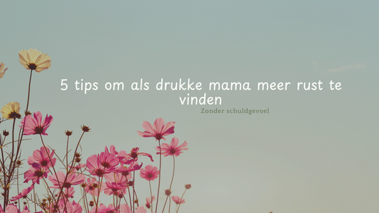 5 tips om als drukke mama meer rust te vinden (zonder schuldgevoel)